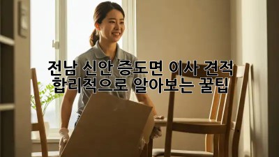 전남 신안 증도면 이사 견적, 합리적으로 알아보는 꿀팁!
