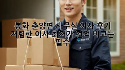 봉화 춘양면 사무실 이사 후기: 저렴한 이사, 최저가 견적 비교는 필수! ✨